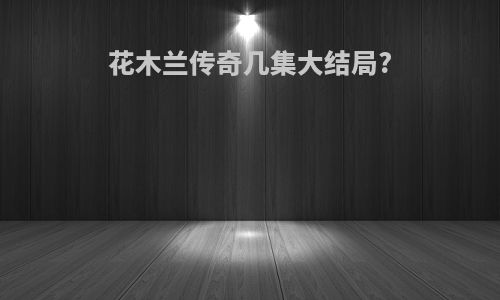 花木兰传奇几集大结局?