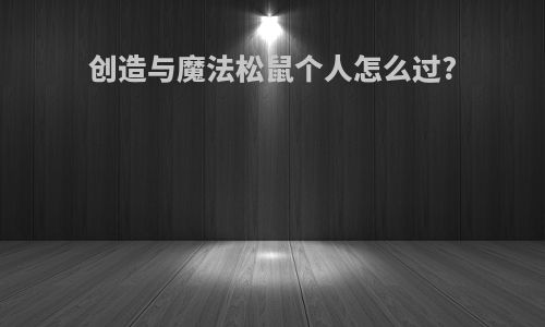 创造与魔法松鼠个人怎么过?