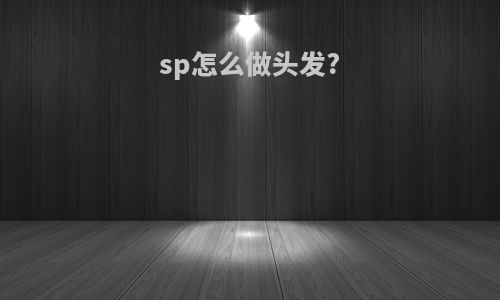 sp怎么做头发?