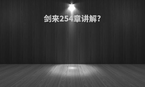 剑来254章讲解?