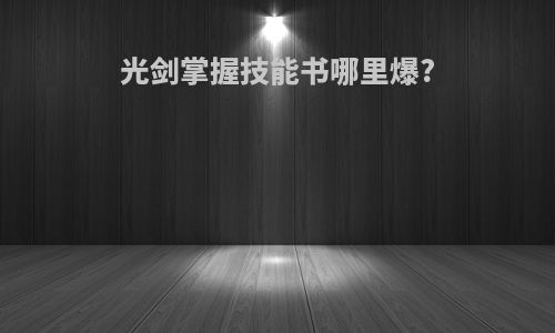 光剑掌握技能书哪里爆?