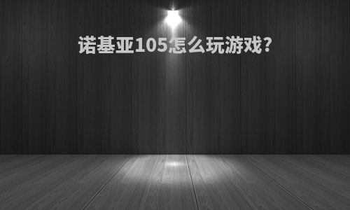 诺基亚105怎么玩游戏?