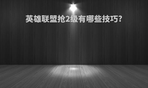 英雄联盟抢2级有哪些技巧?