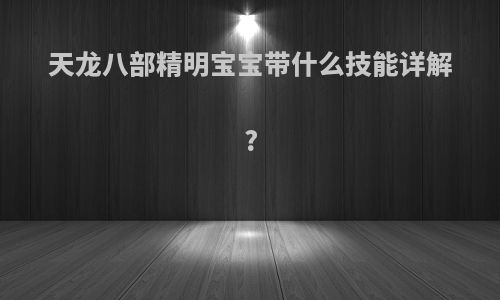 天龙八部精明宝宝带什么技能详解?