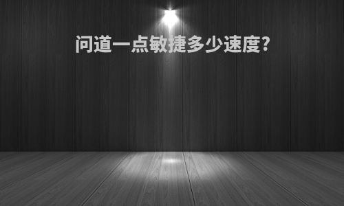 问道一点敏捷多少速度?