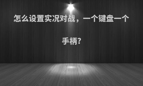 怎么设置实况对战，一个键盘一个手柄?