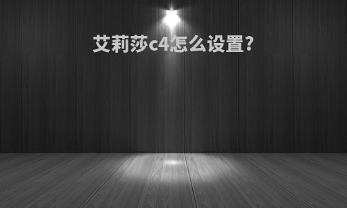 艾莉莎c4怎么设置?