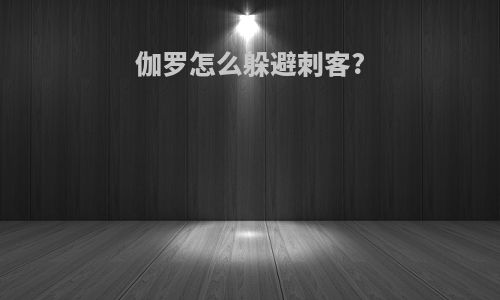 伽罗怎么躲避刺客?