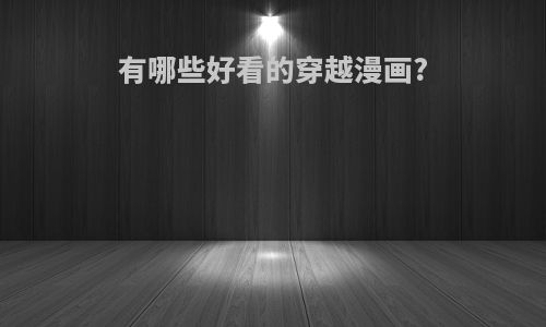 有哪些好看的穿越漫画?