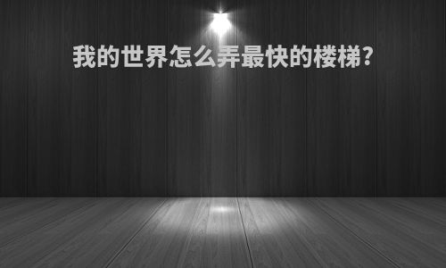 我的世界怎么弄最快的楼梯?