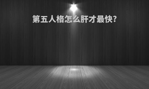 第五人格怎么肝才最快?