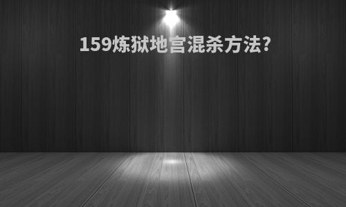 159炼狱地宫混杀方法?
