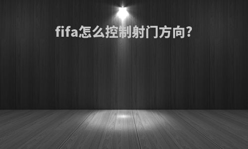fifa怎么控制射门方向?