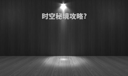 时空秘境攻略?