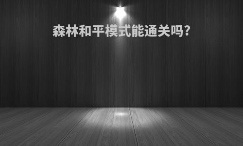 森林和平模式能通关吗?