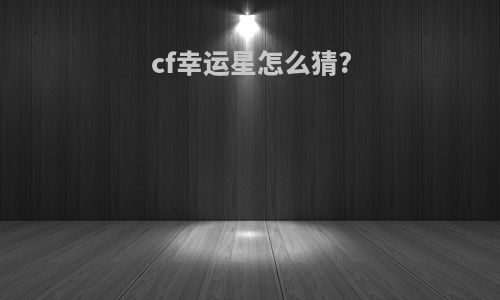 cf幸运星怎么猜?