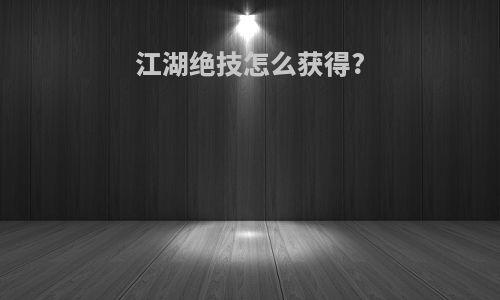 江湖绝技怎么获得?