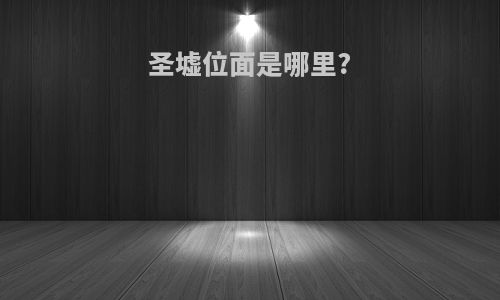 圣墟位面是哪里?