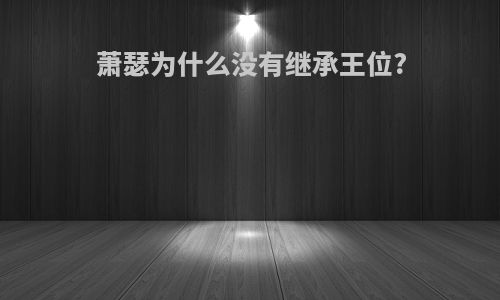 萧瑟为什么没有继承王位?