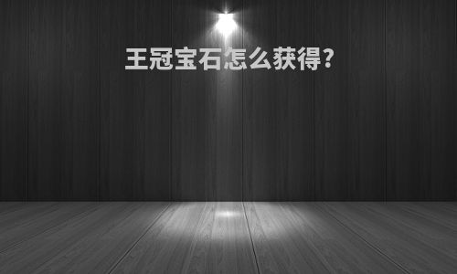 王冠宝石怎么获得?