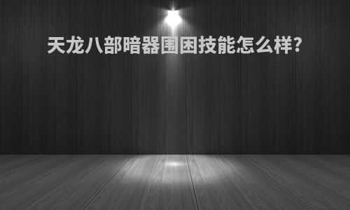 天龙八部暗器围困技能怎么样?