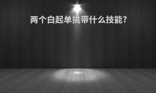 两个白起单挑带什么技能?