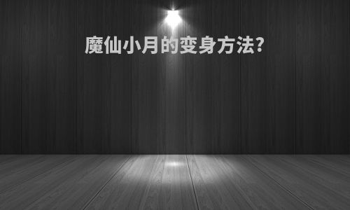 魔仙小月的变身方法?