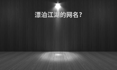 漂泊江湖的网名?