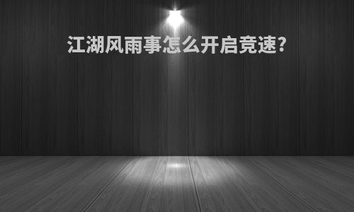 江湖风雨事怎么开启竞速?