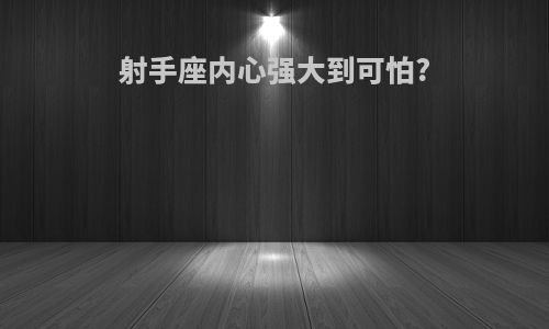 射手座内心强大到可怕?