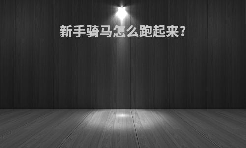 新手骑马怎么跑起来?