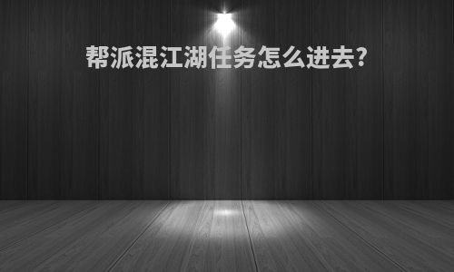 帮派混江湖任务怎么进去?
