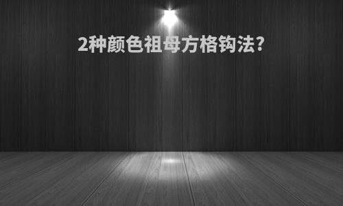 2种颜色祖母方格钩法?