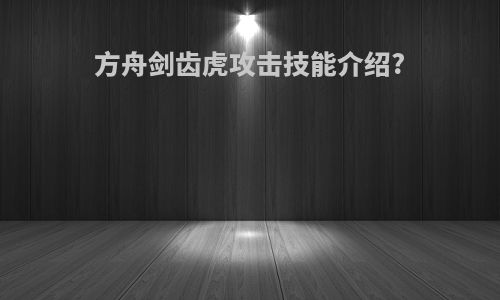 方舟剑齿虎攻击技能介绍?