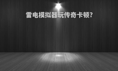 雷电模拟器玩传奇卡顿?