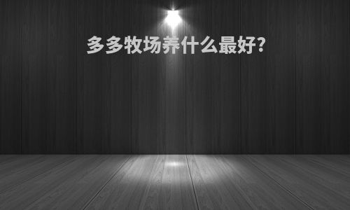 多多牧场养什么最好?