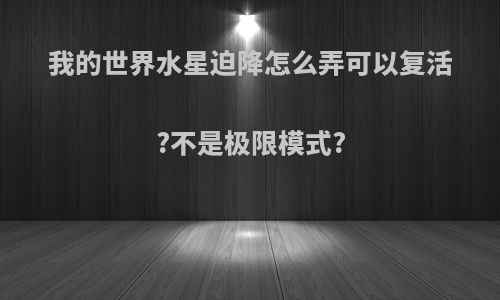 我的世界水星迫降怎么弄可以复活?不是极限模式?