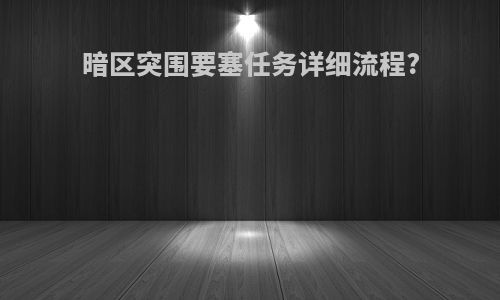 暗区突围要塞任务详细流程?