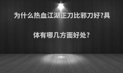 为什么热血江湖正刀比邪刀好?具体有哪几方面好处?