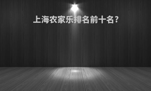 上海农家乐排名前十名?