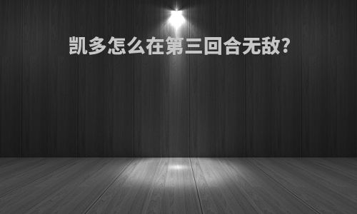 凯多怎么在第三回合无敌?