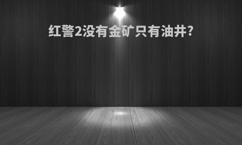 红警2没有金矿只有油井?