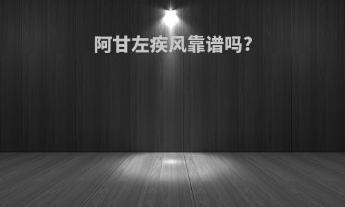 阿甘左疾风靠谱吗?
