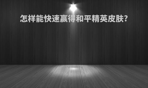 怎样能快速赢得和平精英皮肤?
