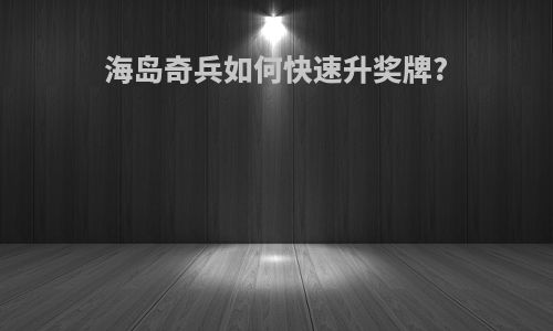 海岛奇兵如何快速升奖牌?