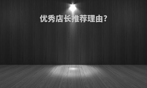 优秀店长推荐理由?