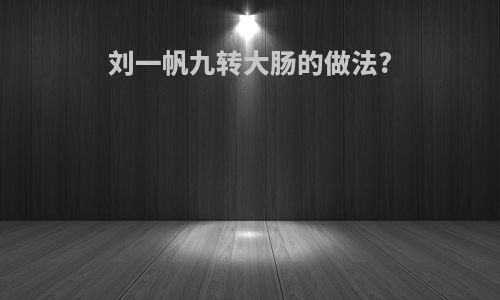 刘一帆九转大肠的做法?