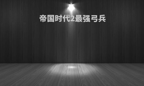 帝国时代2最强弓兵
