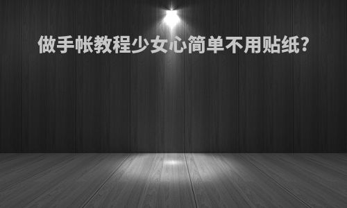 做手帐教程少女心简单不用贴纸?