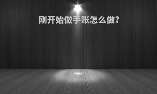刚开始做手账怎么做?